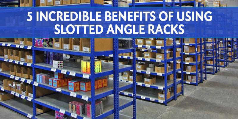 5 Incredible Benefits of Using Slotted Angle Racks