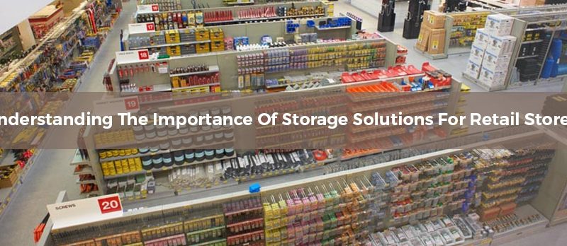 Understanding The Importance Of Storage Solutions For Retail Stores